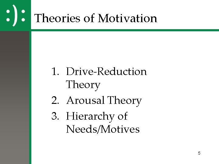 Theories of Motivation 1. Drive-Reduction Theory 2. Arousal Theory 3. Hierarchy of Needs/Motives 5