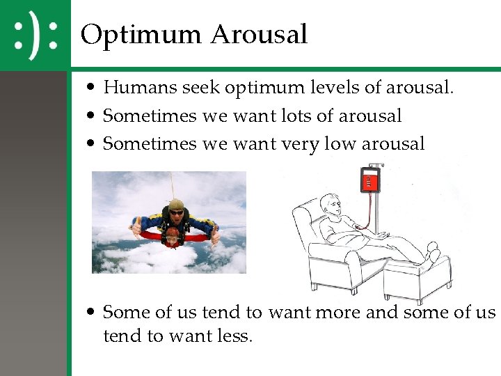 Optimum Arousal • Humans seek optimum levels of arousal. • Sometimes we want lots