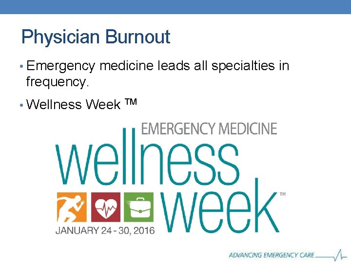 Physician Burnout • Emergency medicine leads all specialties in frequency. • Wellness Week TM