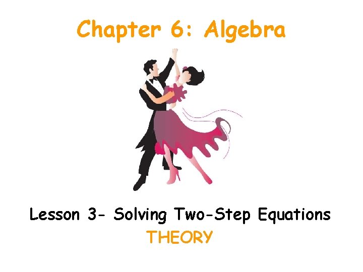 Chapter 6: Algebra Lesson 3 - Solving Two-Step Equations THEORY 