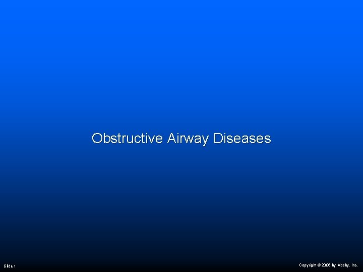Obstructive Airway Diseases Slide 1 Copyright © 2006 by Mosby, Inc. 