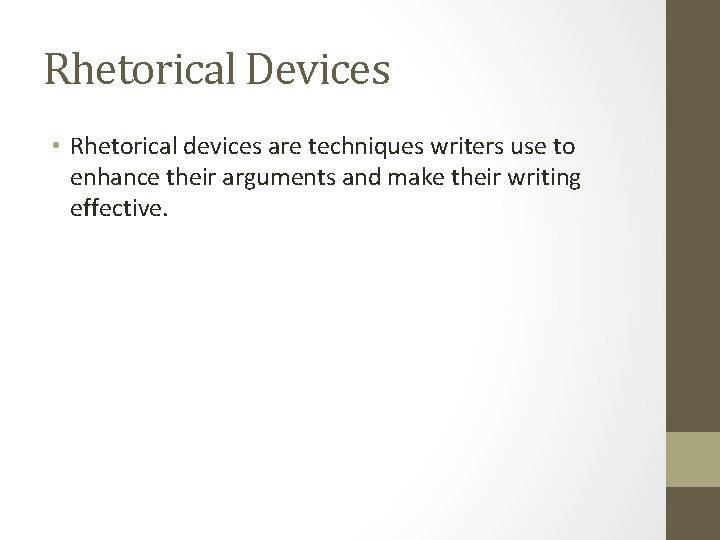 Rhetorical Devices • Rhetorical devices are techniques writers use to enhance their arguments and