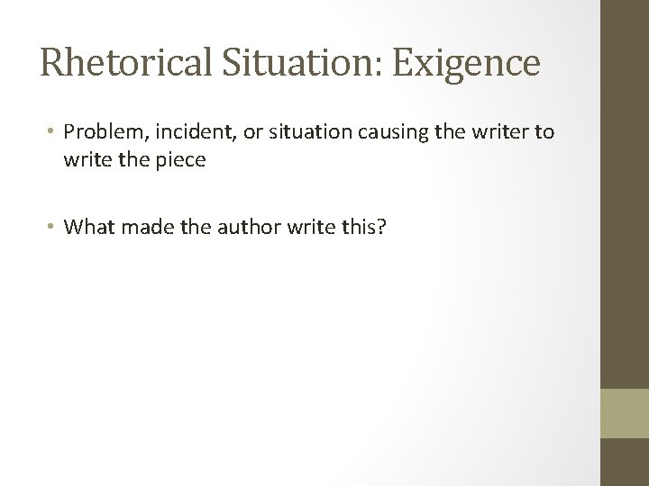 Rhetorical Situation: Exigence • Problem, incident, or situation causing the writer to write the