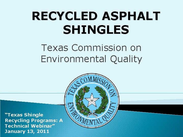 RECYCLED ASPHALT SHINGLES Texas Commission on Environmental Quality “Texas Shingle Recycling Programs: A Technical