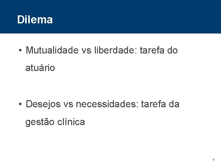 Dilema • Mutualidade vs liberdade: tarefa do atuário • Desejos vs necessidades: tarefa da