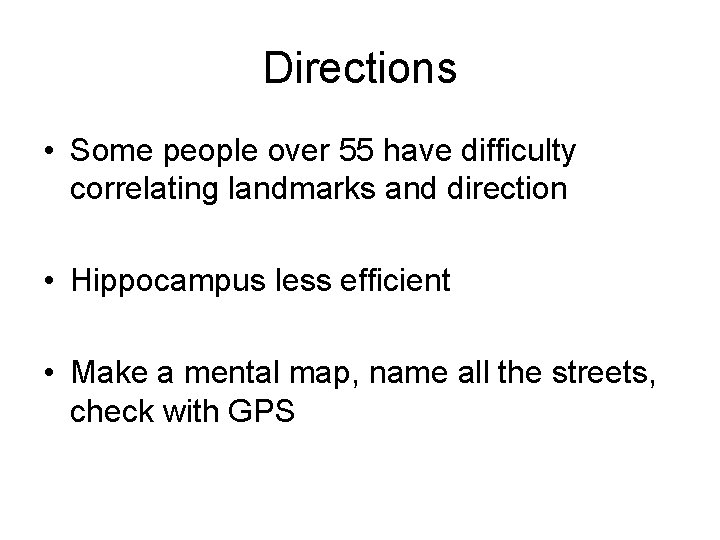 Directions • Some people over 55 have difficulty correlating landmarks and direction • Hippocampus