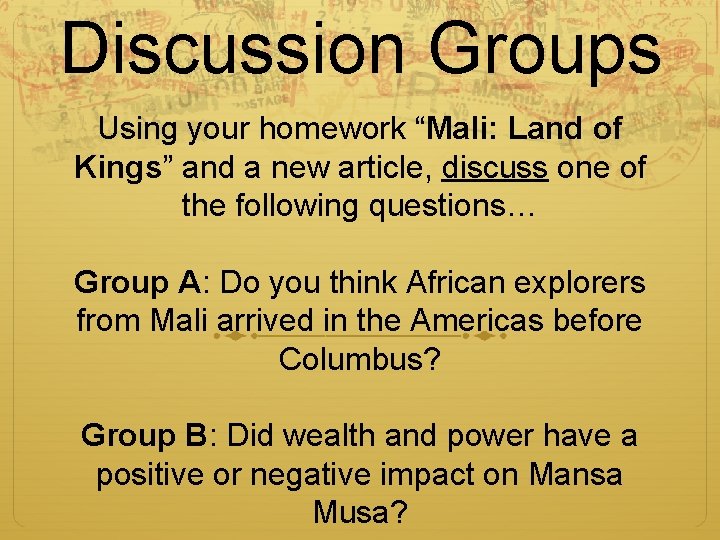 Discussion Groups Using your homework “Mali: Land of Kings” and a new article, discuss