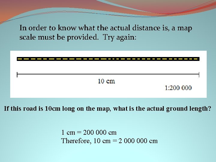In order to know what the actual distance is, a map scale must be In order to know what the actual distance is, a map scale must be