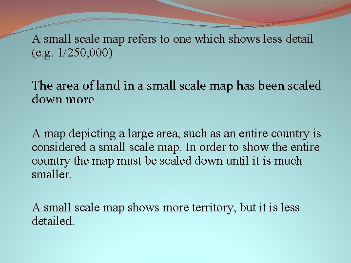 A small scale map refers to one which shows less detail (e. g. 1/250, A small scale map refers to one which shows less detail (e. g. 1/250,