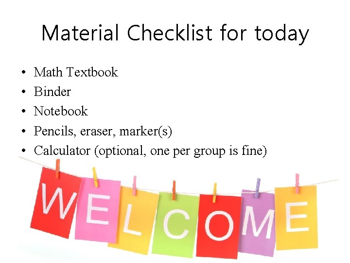 Material Checklist for today • • • Math Textbook Binder Notebook Pencils, eraser, marker(s)