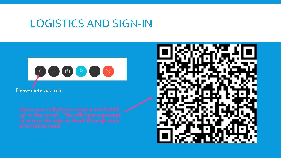 LOGISTICS AND SIGN-IN Please mute your mic Open your cell phone camera and hold
