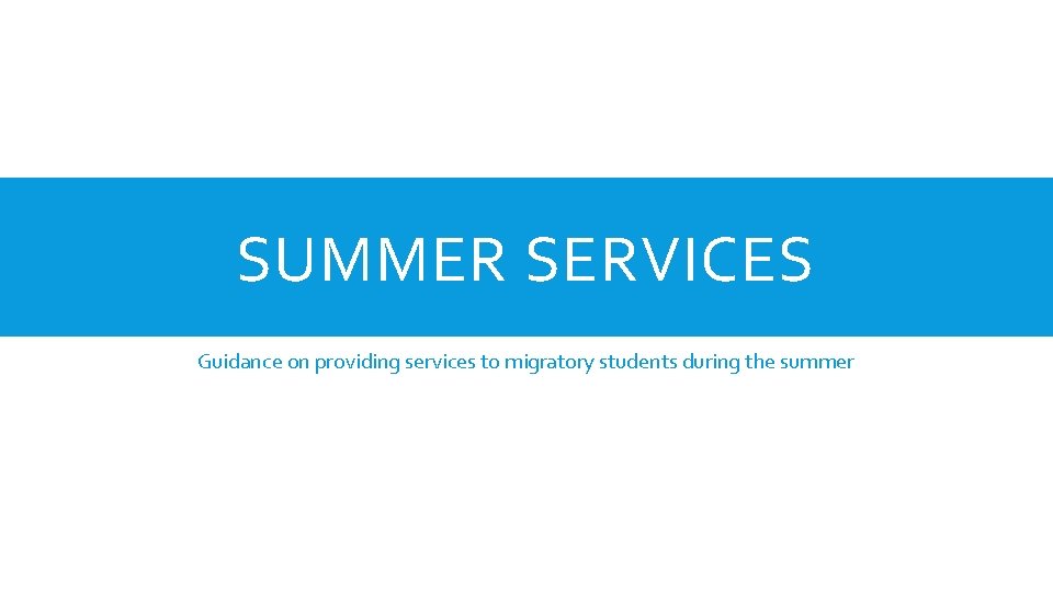 SUMMER SERVICES Guidance on providing services to migratory students during the summer 