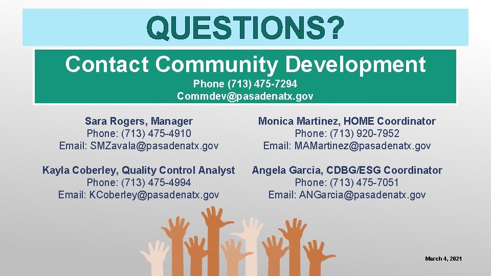 QUESTIONS? Contact Community Development Phone (713) 475 -7294 Commdev@pasadenatx. gov Sara Rogers, Manager Phone: