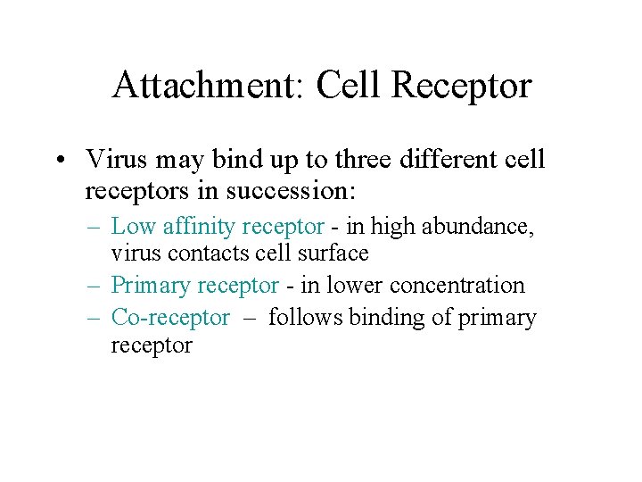 Attachment: Cell Receptor • Virus may bind up to three different cell receptors in