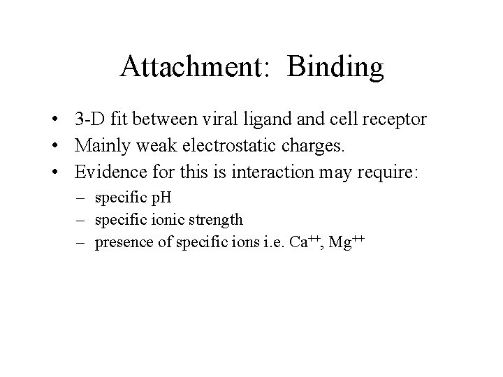 Attachment: Binding • 3 -D fit between viral ligand cell receptor • Mainly weak