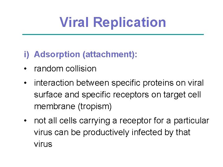 Viral Replication i) Adsorption (attachment): • random collision • interaction between specific proteins on