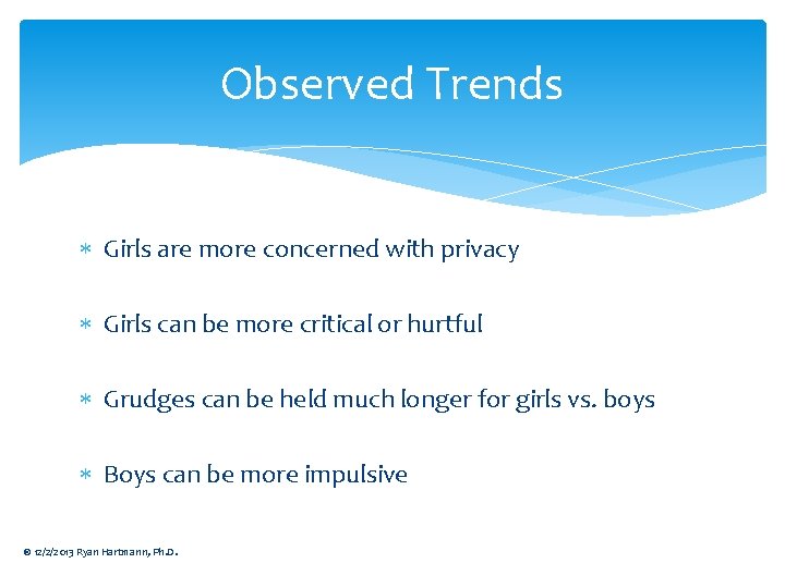 Observed Trends Girls are more concerned with privacy Girls can be more critical or