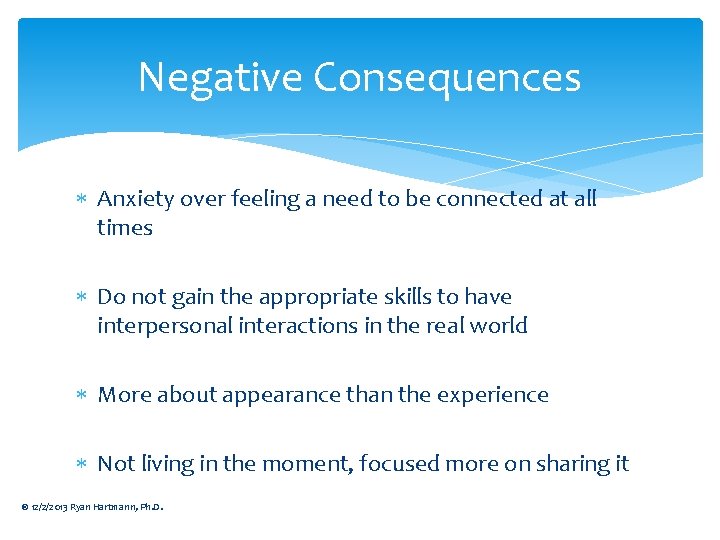 Negative Consequences Anxiety over feeling a need to be connected at all times Do