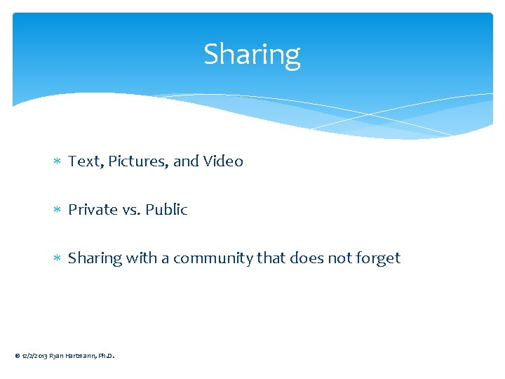 Sharing Text, Pictures, and Video Private vs. Public Sharing with a community that does
