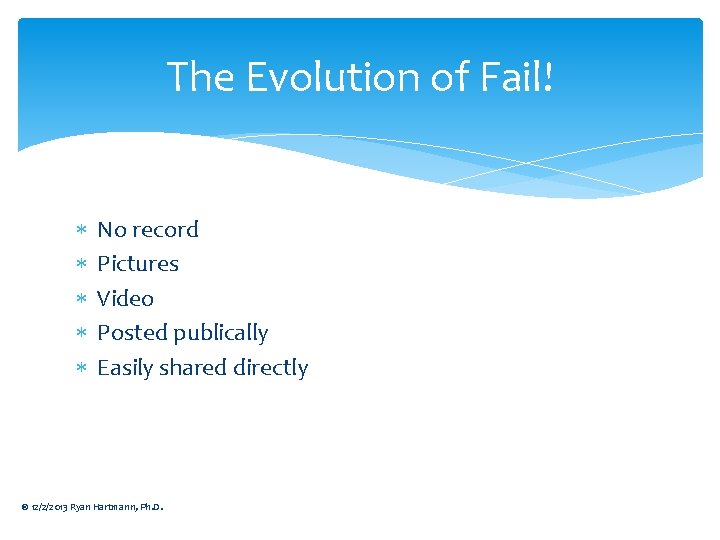 The Evolution of Fail! No record Pictures Video Posted publically Easily shared directly ©