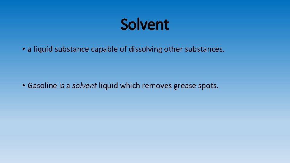 Solvent • a liquid substance capable of dissolving other substances. • Gasoline is a