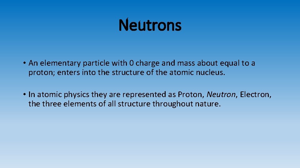 Neutrons • An elementary particle with 0 charge and mass about equal to a