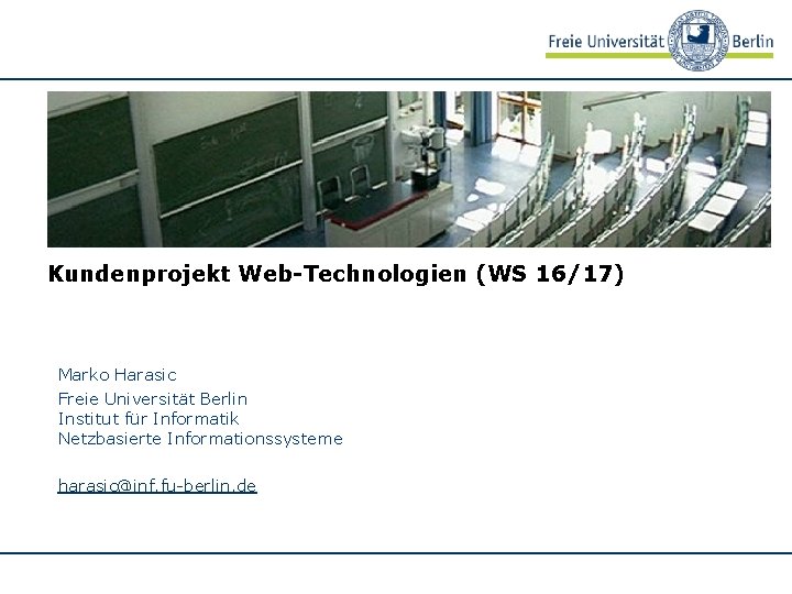 Kundenprojekt Web-Technologien (WS 16/17) Marko Harasic Freie Universität Berlin Institut für Informatik Netzbasierte Informationssysteme