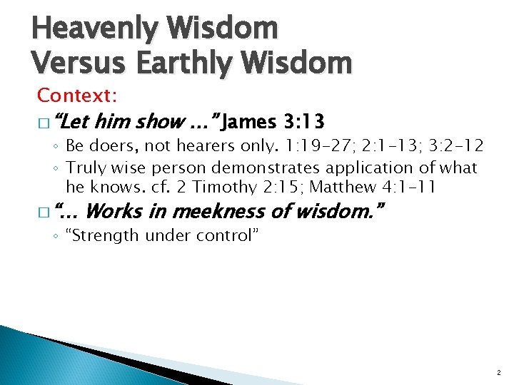 Heavenly Wisdom Versus Earthly Wisdom Context: � “Let him show …” James 3: 13