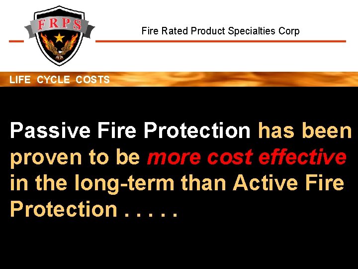 Fire Rated Product Specialties Corp LIFE CYCLE COSTS Passive Fire Protection has been proven