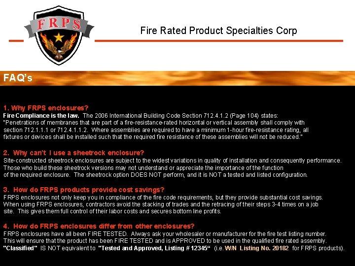 Fire Rated Product Specialties Corp FAQ’s 1. Why FRPS enclosures? Fire Compliance is the