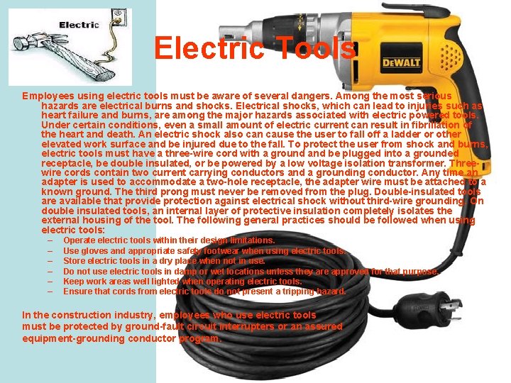 Electric Tools Employees using electric tools must be aware of several dangers. Among the