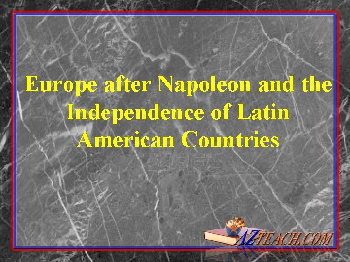 Europe after Napoleon and the Independence of Latin American Countries 