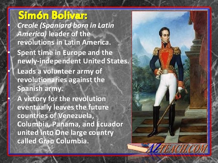 Simón Bolivar: • Creole (Spaniard born in Latin America) leader of the revolutions in