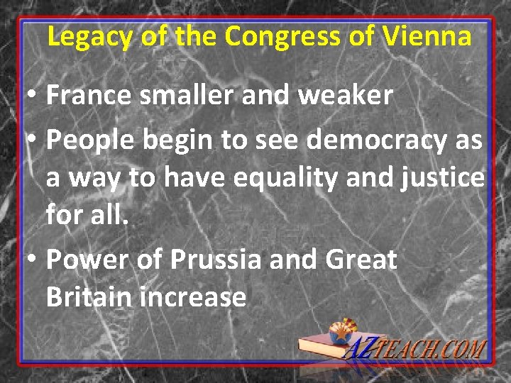 Legacy of the Congress of Vienna • France smaller and weaker • People begin