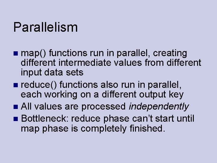 Parallelism map() functions run in parallel, creating different intermediate values from different input data