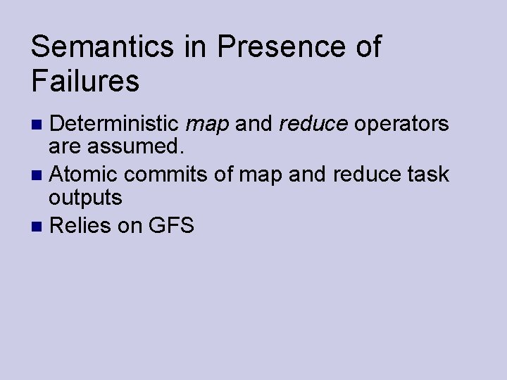 Semantics in Presence of Failures Deterministic map and reduce operators are assumed. Atomic commits