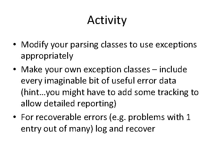 Activity • Modify your parsing classes to use exceptions appropriately • Make your own