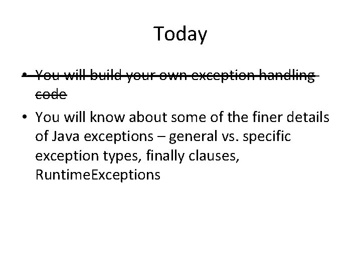 Today • You will build your own exception handling code • You will know