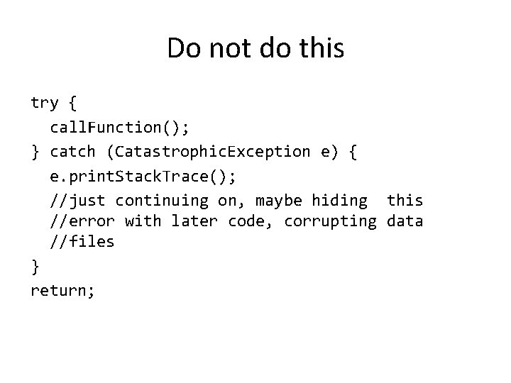 Do not do this try { call. Function(); } catch (Catastrophic. Exception e) {