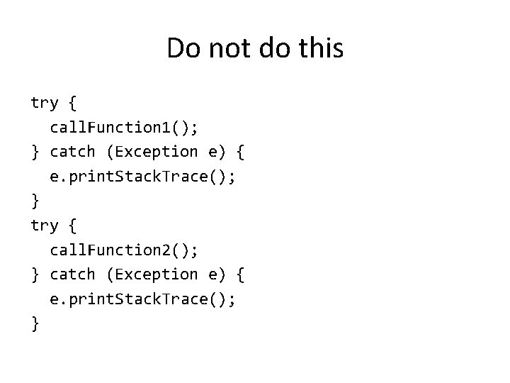 Do not do this try { call. Function 1(); } catch (Exception e) {