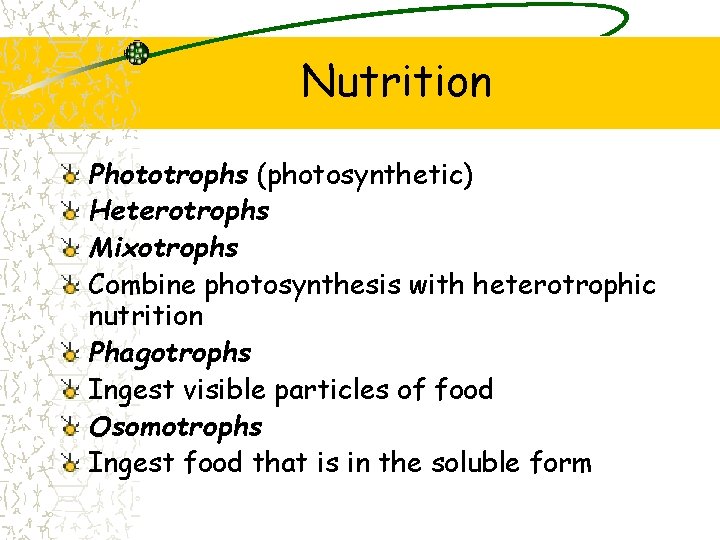 Nutrition Phototrophs (photosynthetic) Heterotrophs Mixotrophs Combine photosynthesis with heterotrophic nutrition Phagotrophs Ingest visible particles