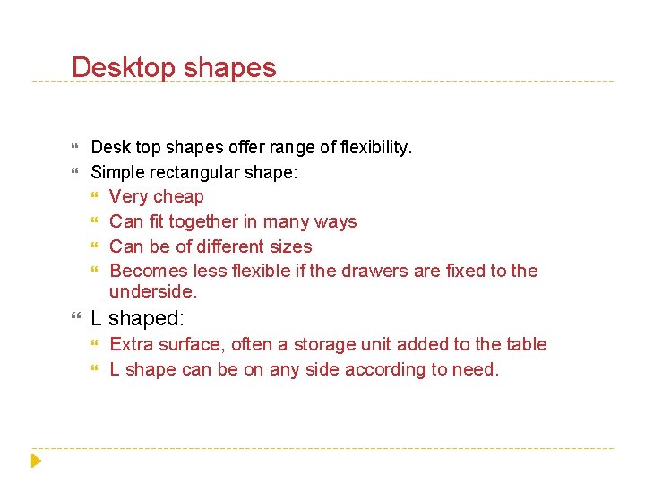 Desktop shapes Desk top shapes offer range of flexibility. Simple rectangular shape: Very cheap