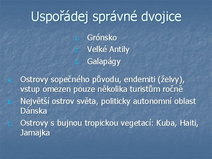 Uspořádej správné dvojice 1. 2. 3. A. B. C. Grónsko Velké Antily Galapágy Ostrovy