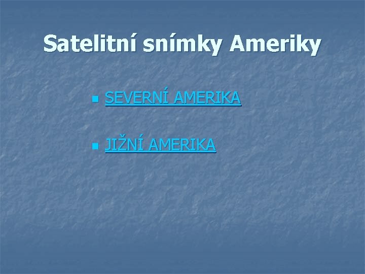 Satelitní snímky Ameriky n SEVERNÍ AMERIKA n JIŽNÍ AMERIKA 