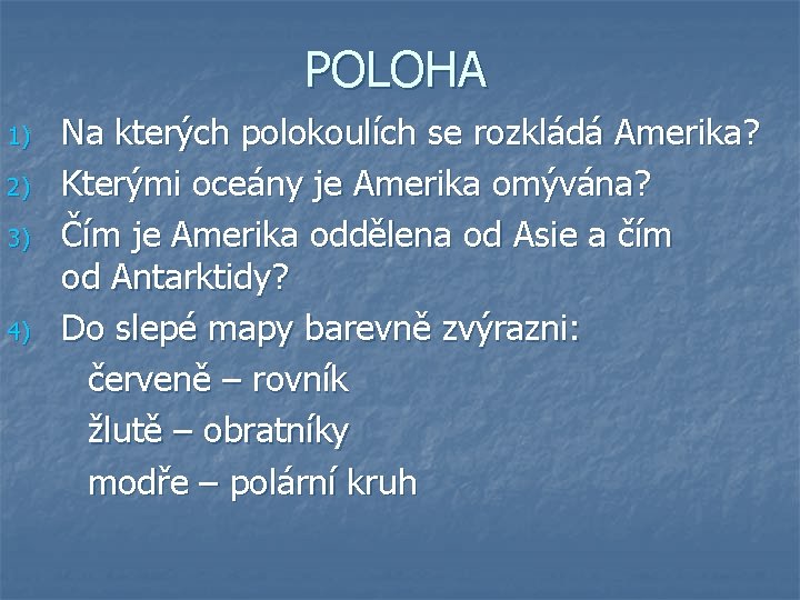 POLOHA 1) 2) 3) 4) Na kterých polokoulích se rozkládá Amerika? Kterými oceány je