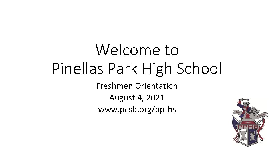 Welcome to Pinellas Park High School Freshmen Orientation August 4, 2021 www. pcsb. org/pp-hs