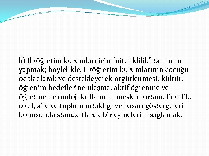 b) İlköğretim kurumları için “niteliklilik” tanımını yapmak; böylelikle, ilköğretim kurumlarının çocuğu odak alarak ve