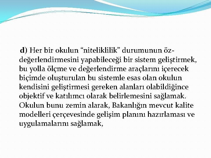 d) Her bir okulun “niteliklilik” durumunun özdeğerlendirmesini yapabileceği bir sistem geliştirmek, bu yolla ölçme