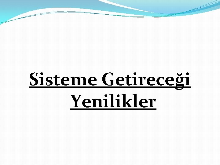 Sisteme Getireceği Yenilikler 