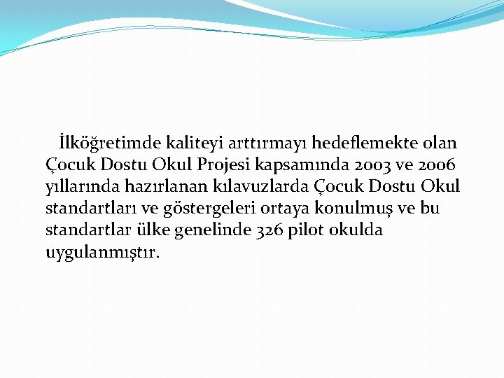 İlköğretimde kaliteyi arttırmayı hedeflemekte olan Çocuk Dostu Okul Projesi kapsamında 2003 ve 2006 yıllarında